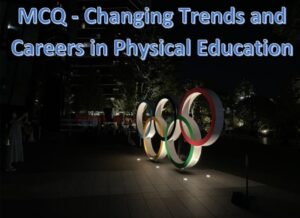 MCQ Changing trends and Careers in Physical Education